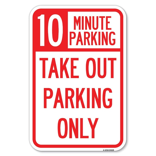 10 Minutes Parking Take Out Parking Only Heavy-Gauge Aluminum Sign, 12" x 18", A-1218-24639